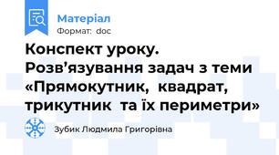 Конспект уроку. Розв’язування задач з теми «Прямокутник,  квадрат, трикутник  та їх периметри»