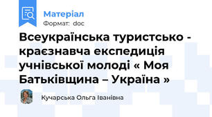 Всеукраїнська туристсько - краєзнавча експедиція учнівської молоді « Моя Батьківщина – Україна »
