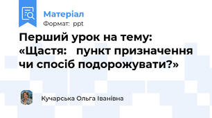 Перший урок на тему: «Щастя: пункт призначення чи спосіб подорожувати?»