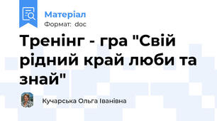 Тренінг - гра "Свій рідний край люби та знай"