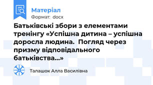 Батьківські збори з елементами тренінгу «Успішна дитина – успішна доросла людина.  Погляд через призму відповідального батьківства…»