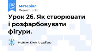 Урок 26. Як створювати і розфарбовувати фігури.