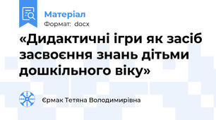 «Дидактичні ігри як засіб засвоєння знань дітьми дошкільного віку»