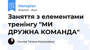 Заняття з елементами тренінгу "МИ ДРУЖНА КОМАНДА"