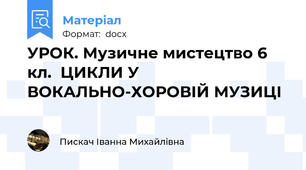 УРОК. Музичне мистецтво 6 кл.  ЦИКЛИ У ВОКАЛЬНО-ХОРОВІЙ МУЗИЦІ