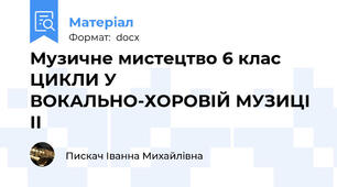 Музичне мистецтво 6 клас  ЦИКЛИ У ВОКАЛЬНО-ХОРОВІЙ МУЗИЦІ ІІ