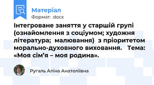 Інтегроване заняття у старшій групі  (ознайомлення з соціумом; художня література;  малювання)  з пріоритетом морально-духовного виховання.   Тема: «Моя сім’я – моя родина».