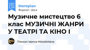 Музичне мистецтво 6 клас МУЗИЧНІ ЖАНРИ У ТЕАТРІ ТА КІНО І