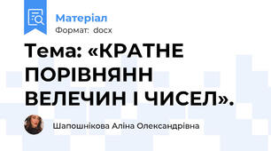 Тема: «КРАТНЕ ПОРІВНЯНН ВЕЛЕЧИН І ЧИСЕЛ».