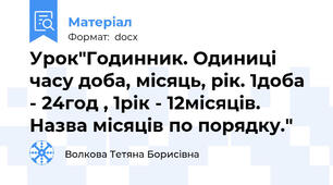 Урок"Годинник. Одиниці часу доба, місяць, рік. 1доба - 24год , 1рік - 12місяців. Назва місяців по порядку."