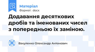 Додавання десяткових дробів та іменованих чисел з попередньою їх заміною.