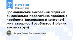 Громадянське виховання підлітків  як соціально-педагогічна проблема проблема  (виховання в контексті життєтворчості особистості  різних вікових груп)