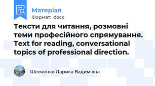 Тексти для читання, розмовні теми професійного спрямування.  Text for reading, conversational topics of professional direction.