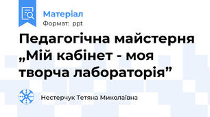 Педагогічна майстерня „Мій кабінет - моя творча лабораторія”