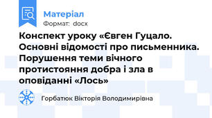 Конспект уроку «Євген Гуцало. Основні відомості про письменника. Порушення теми вічного протистояння добра і зла в оповіданні «Лось»