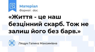 «Життя - це наш безцінний скарб. Тож не залиш його без барв.»