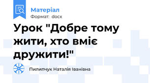 Урок "Добре тому жити, хто вміє дружити!"