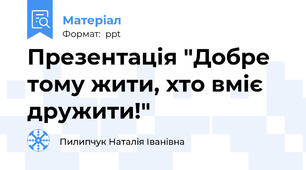 Презентація "Добре тому жити, хто вміє дружити!"