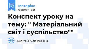 Конспект уроку на тему: " Матеріальний світ і суспільство""