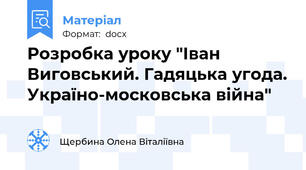 Розробка уроку "Іван Виговський. Гадяцька угода. Україно-московська війна"