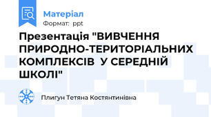 Презентація "ВИВЧЕННЯ ПРИРОДНО-ТЕРИТОРІАЛЬНИХ КОМПЛЕКСІВ  У СЕРЕДНІЙ ШКОЛІ"