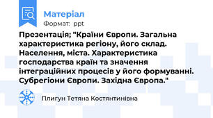 Презентація; "Країни Європи. Загальна характеристика регіону, його склад. Населення, міста. Характеристика  господарства країн та значення інтеграційних процесів у його формуванні. Субрегіони Європи. Західна Європа."