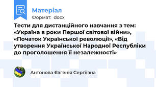 Тести для дистанційного навчання з тем: «Україна в роки Першої світової війни», «Початок Української революції», «Від утворення Української Народної Республіки до проголошення її незалежності»