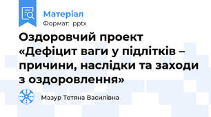 Оздоровчий проект «Дефіцит ваги у підлітків – причини, наслідки та заходи з оздоровлення»
