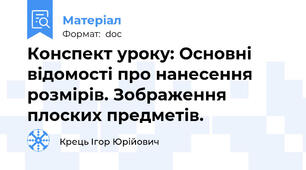 Конспект уроку: Основні відомості про нанесення розмірів. Зображення плоских предметів.