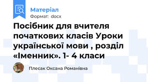 Посібник для вчителя початкових класів Уроки української мови , розділ «Іменник». 1- 4 класи