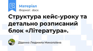 Структура кейс-уроку та детально розписаний блок «Література».