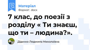 7 клас, до поезії з розділу « Ти знаєш, що ти – людина?».