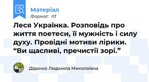 Леся Українка. Розповідь про життя поетеси, її мужність і силу духу. Провідні мотиви лірики. “Ви щасливі, пречистії зорі.”