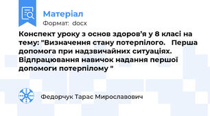 Конспект уроку з основ здоров’я у 8 класі на тему: "Визначення стану потерпілого.   Перша допомога при надзвичайних ситуаціях.  Відпрацювання навичок надання першої   допомоги потерпілому "