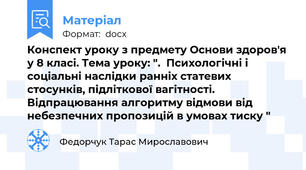 Конспект уроку з предмету Основи здоров'я у 8 класі. Тема уроку: ".  Психологічні і соціальні наслідки ранніх статевих стосунків, підліткової вагітності. Відпрацювання алгоритму відмови від небезпечних пропозицій в умовах тиску "