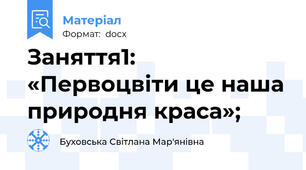 Заняття1: «Первоцвіти це наша природня краса»;