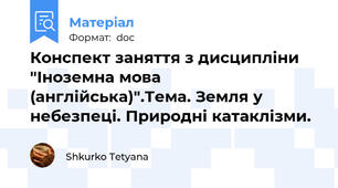Конспект заняття з дисципліни "Іноземна мова (англійська)".Тема. Земля у небезпеці. Природні катаклізми.