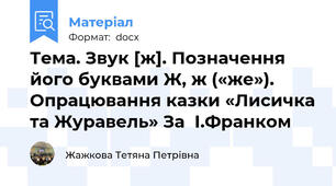 Тема. Звук [ж]. Позначення його буквами Ж, ж («же»). Опрацювання казки «Лисичка та Журавель» За  І.Франком