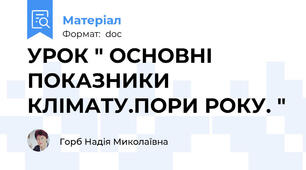 УРОК " ОСНОВНІ  ПОКАЗНИКИ КЛІМАТУ.ПОРИ РОКУ. "