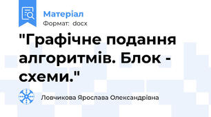 "Графічне подання алгоритмів. Блок - схеми."