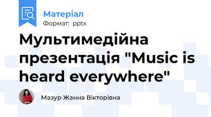 Мультимедійна презентація "Music is heard everywhere"