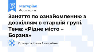 Заняття по ознайомленню з довкіллям в старшій групі. Тема: «Рідне місто –  Борзна»