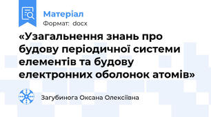 «Узагальнення знань про будову періодичної системи елементів та будову електронних оболонок атомів»