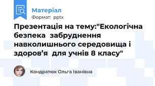 Презентація на тему:"Екологічна безпеказабруднення навколишнього середовища і здоров’ядля учнів 8 класу"