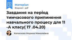 Завдання на період тимчасового припинення навчального процесу для 11 -А класу( 17 .04.20)