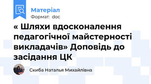 « Шляхи вдосконалення  педагогічної майстерності викладачів» Доповідь до засідання ЦК
