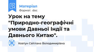 Урок на тему "Природно-географічні умови Давньої Індії та Давнього Китаю".