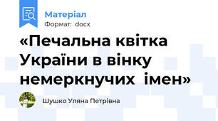 «Печальна квітка України в вінку немеркнучих  імен»