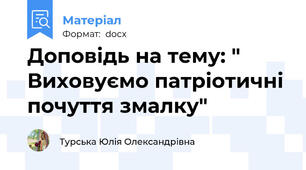 Доповідь на тему: " Виховуємо патріотичні почуття змалку"