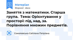 Заняття з математики. Старша група.  Тема: Орієнтування у просторі: під, над, за. Порівняння множин предметів.